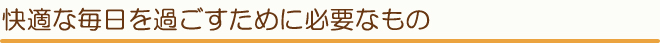 快適な毎日を過ごすために必要なもの